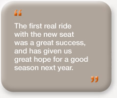 "The first real ride with the new seat was a great success, and has given us great hope for a good season next year."